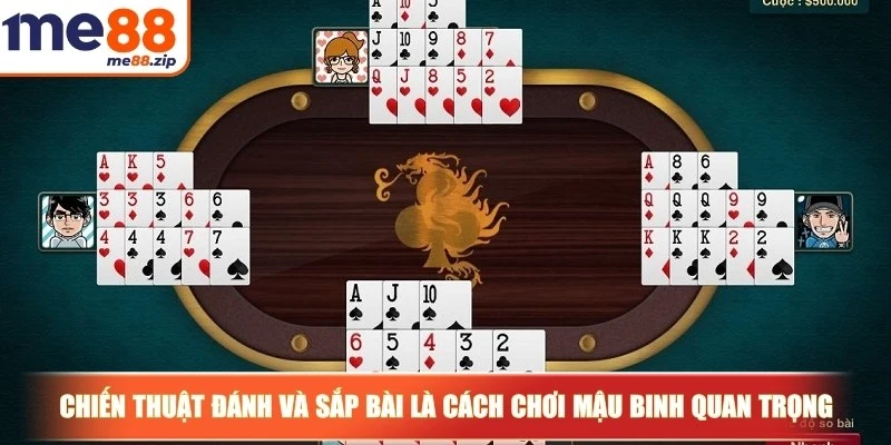 Chiến thuật đánh và sắp bài là cách chơi Mậu Binh rất quan trọng