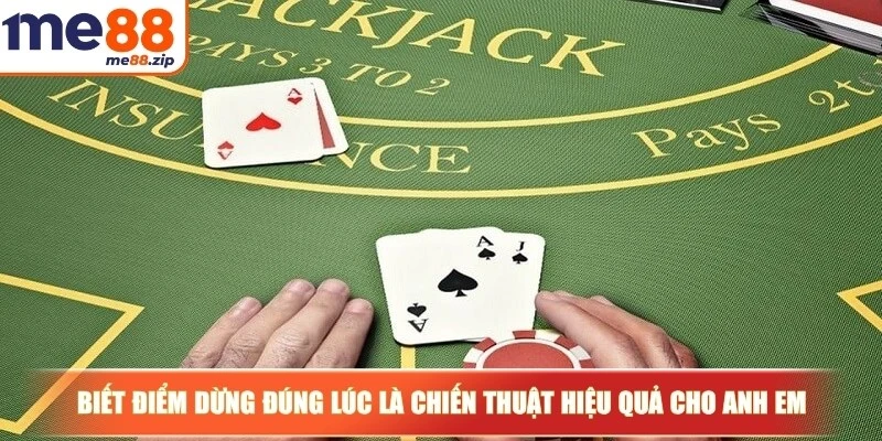 Biết điểm dừng đúng lúc là chiến thuật hiệu quả cho anh em