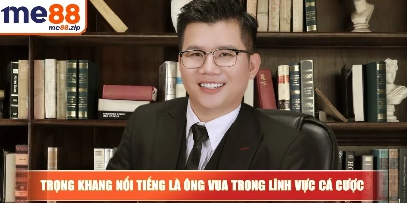 Trọng Khang nổi tiếng là ông vua trong lĩnh vực cá cược trực tuyến