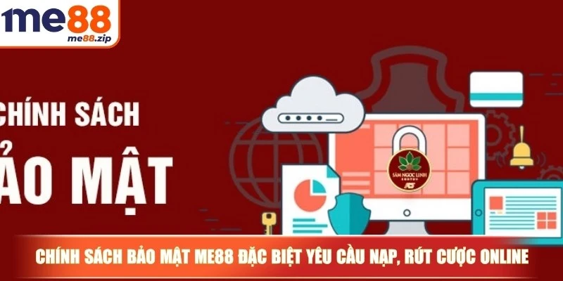 Chính sách bảo mật Me88 đặc biệt cho yêu cầu nạp, rút cược online