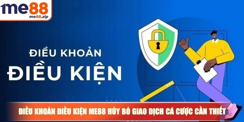 Điều khoản điều kiện Me88 hủy bỏ giao dịch cá cược cần thiết
