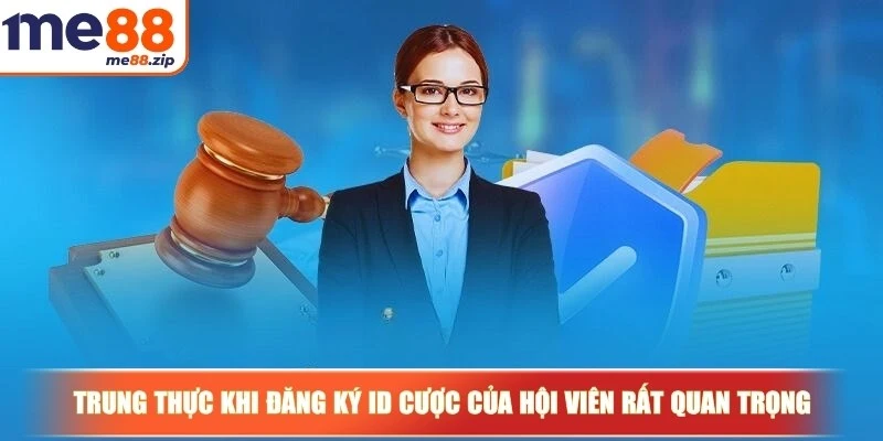 Trung thực khi đăng ký ID cược của hội viên rất quan trọng
