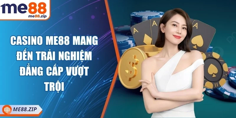 Casino Me88 mang đến trải nghiệm đẳng cấp vượt trội