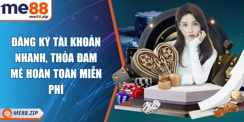Đăng ký tài khoản nhanh, thỏa đam mê hoàn toàn miễn phí