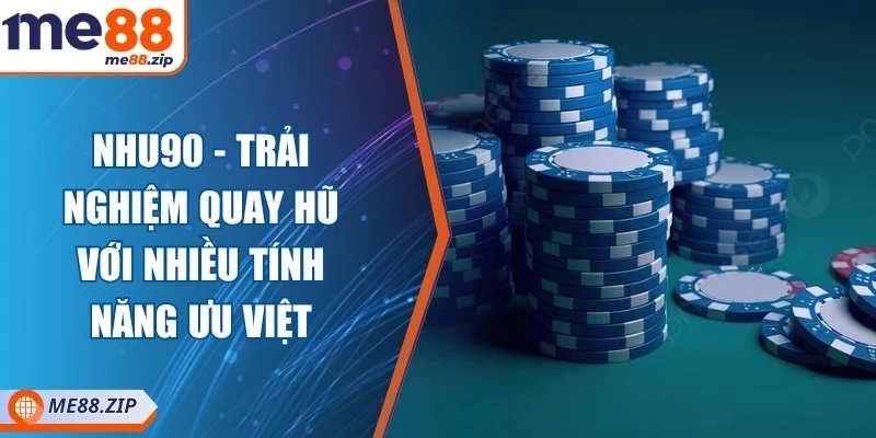 Nohu90 - Trải nghiệm quay hũ với nhiều tính năng ưu việt