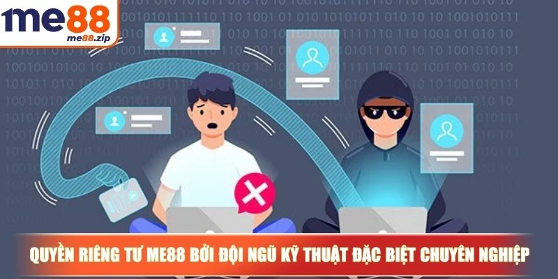 Quyền riêng tư Me88 bởi đội ngũ kỹ thuật đặc biệt chuyên nghiệp