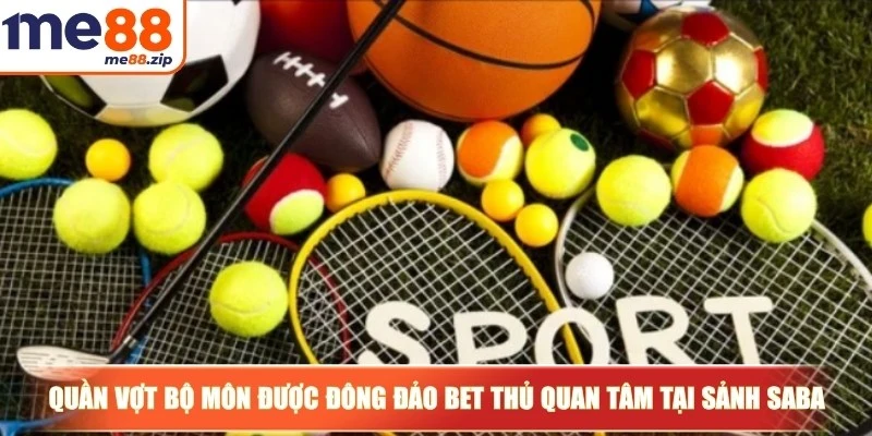 Quần vợt cũng là bộ môn được đông đảo bet thủ quan tâm tại sảnh SABA