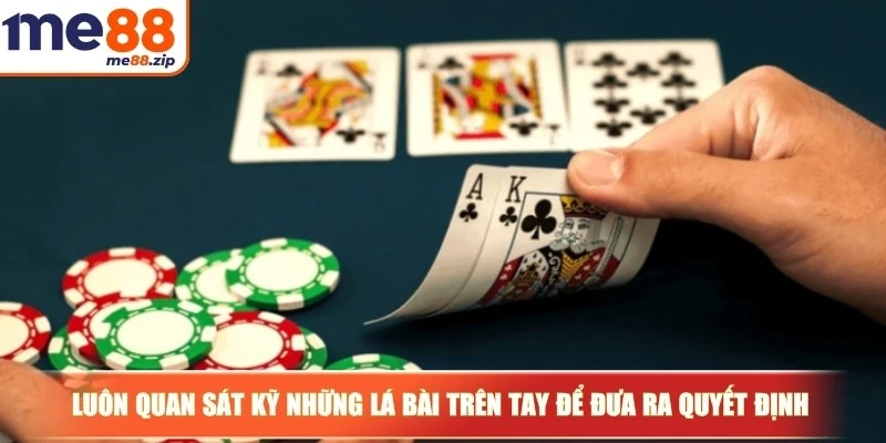 Luôn quan sát kỹ những lá bài trên tay để đưa ra quyết định chuẩn chỉnh