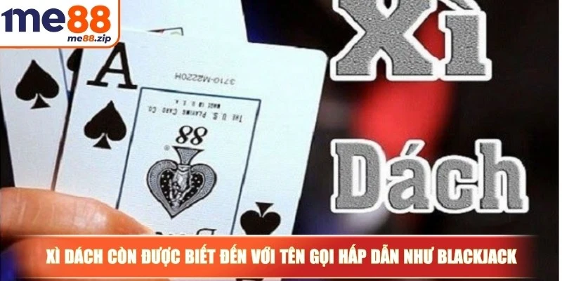 Xì dách còn được biết đến với tên gọi hấp dẫn như Blackjack